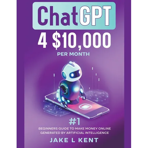 ChatGPT 4 $10,000 per Month #1 Beginners Guide to Make Money Online Generated by Artificial Intelligence