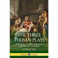 The Three Theban Plays: Antigone - Oedipus the King - Oedipus at Colonus