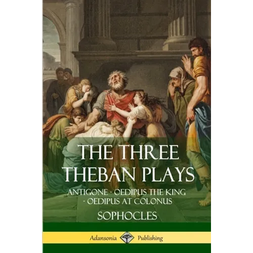 The Three Theban Plays: Antigone - Oedipus the King - Oedipus at Colonus