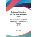 Reliquiae Liturgicae V2 The Scottish Prayer Book: Documents Connected With The Liturgy Of The Church Of England (1847)