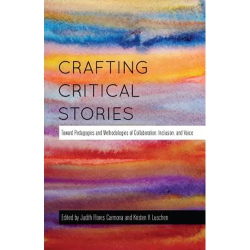 Crafting Critical Stories: Toward Pedagogies and Methodologies of Collaboration, Inclusion, and Voice