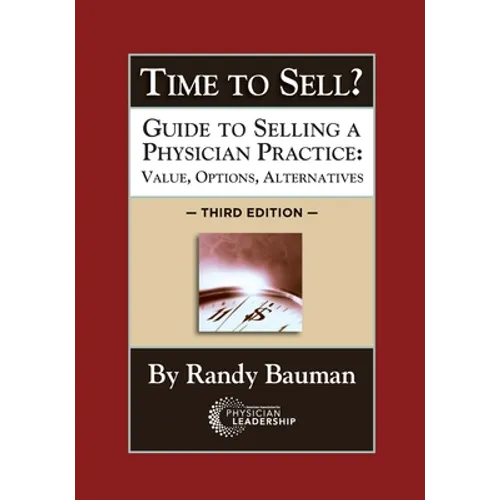 Time to Sell?: Guide to Selling a Physician Practice: Value, Options, Alternatives 3rd Edition