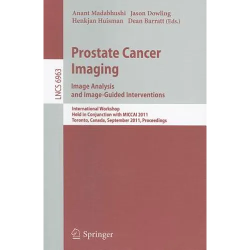 Prostate Cancer Imaging: Image Analysis and Image-Guided Interventions: International Workshop Held in Conjunction with MICCAI 2011 Toronto, Canada, S