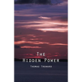 The Hidden Power: And Other Papers On Mental Science