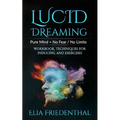 Lucid Dreaming: Pure Mind = No Fear / No Limits: WORKBOOK, TECHNIQUES FOR INDUCING AND EXERCISES