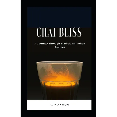 Chai Bliss: A Journey Through Traditional Indian Recipes