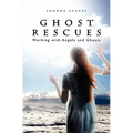 Ghost Rescues: Working with Angels and Ghosts