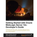 Getting Started with Oracle Weblogic Server 12c: Developer's Guide