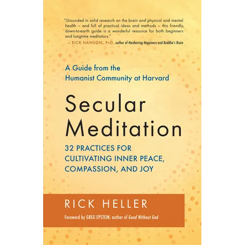 Secular Meditation: 32 Practices for Cultivating Inner Peace, Compassion, and Joy -- A Guide from the Humanist Community at Harvard