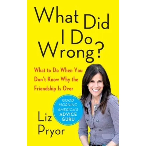 What Did I Do Wrong?: What to Do When You Don't Know Why the Friendship Is Over