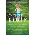 Praying for Emily: The Faith, Science, and Miracles That Saved Our Daughter