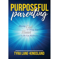 Purposeful Parenting: Allowing God to Change Your Heart so He Can Reach Theirs