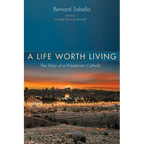 A Life Worth Living: The Story of a Palestinian Catholic