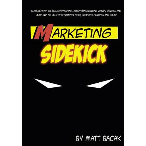 Marketing Sidekick: A Collection of High Converting, Attention Grabbing Words, Phrases and Headlines to Help You Promote Your Products, Se
