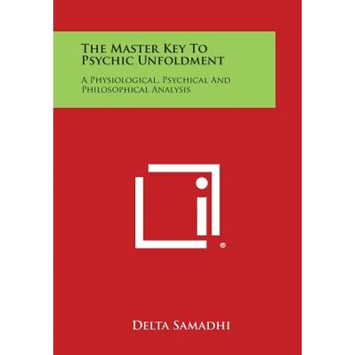 The Master Key to Psychic Unfoldment: A Physiological, Psychical and Philosophical Analysis