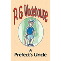A Prefect's Uncle - From the Manor Wodehouse Collection, a selection from the early works of P. G. Wodehouse