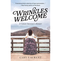 Wrinkles Welcome: A Cancer Survivor's Memoir