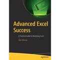 Advanced Excel Success: A Practical Guide to Mastering Excel