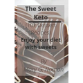 The Sweet Keto: 101 Dessert Recipes- Enjoy your diet with sweets; Keto diet cookbook; Keto Desserts Cookbook; Keto Desserts recipe boo