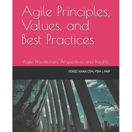Agile Principles, Values, and Best Practices: Agile Practitioners' Perspectives and Insights