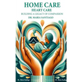 Home Care Heart Care: "Building A Legacy of Compassion"