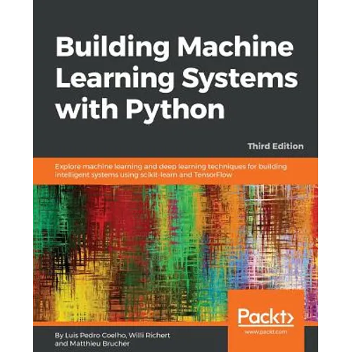 Building Machine Learning Systems with Python - Third Edition: Explore machine learning and deep learning techniques for building intelligent systems