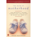 The Mask of Motherhood: How Becoming a Mother Changes Everything and Why We Pretend It Doesn't