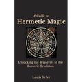 A Guide to Hermetic Magic: Unlocking the Mysteries of the Esoteric Tradition