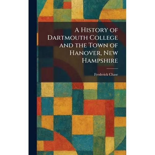 A History of Dartmouth College and the Town of Hanover, New Hampshire