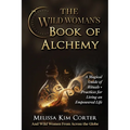 The Wild Woman's Book of Alchemy: A Magical Guide of Rituals + Practices for Living an Empowered Life