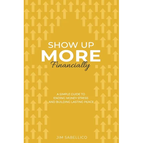 Show Up More Financially: A Simple Guide to Ending Money Stress and Building Lasting Peace
