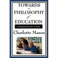 Towards a Philosophy of Education: Volume VI of Charlotte Mason's Homeschooling Series