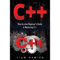 C++: Step by step Beginners Guide in Mastering C++
