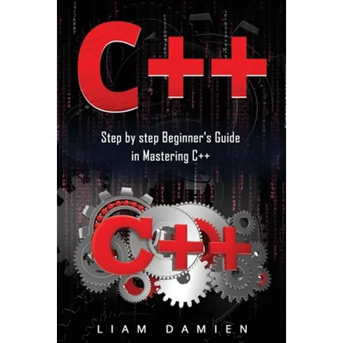 C++: Step by step Beginners Guide in Mastering C++