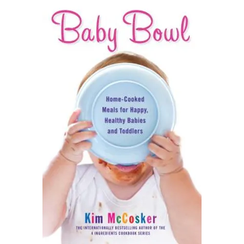 Baby Bowl: Home-Cooked Meals for Happy, Healthy Babies and Toddlers