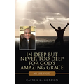 In Deep but Never Too Deep for God's Amazing Grace: My Life Story