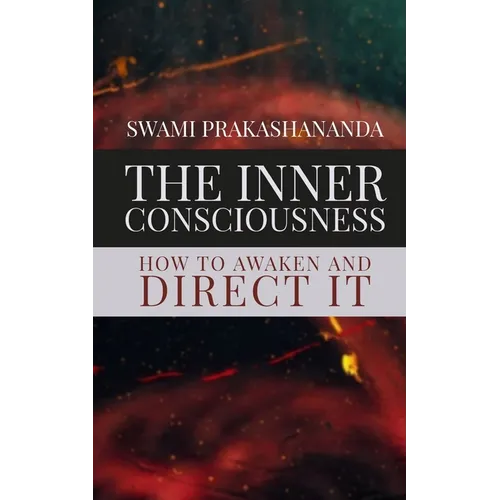 The Inner Consciousness: How To Awaken and Direct It