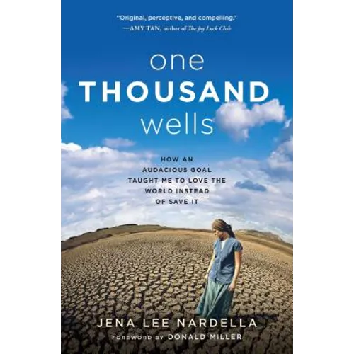 One Thousand Wells: How an Audacious Goal Taught Me to Love the World Instead of Save It