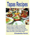Tapas Recipes: Covers what are tapas and includes Spanish tapas recipes, to make lots of tapas dishes, so that you can build your own