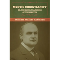 Mystic Christianity; Or, The Inner Teachings of the Master