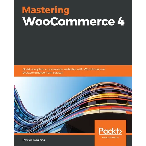 Mastering WooCommerce 4: Build complete e-commerce websites with WordPress and WooCommerce from scratch