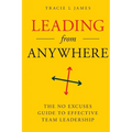 Leading Anywhere: The No Excuses Guide to Effective Team Leadership