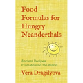 Food Formulas for Hungry Neanderthals: Ancient Recipes From Around the World