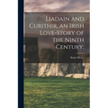 Liadain and Curithir, an Irish Love-story of the Ninth Century;