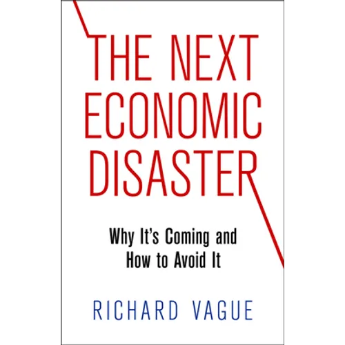The Next Economic Disaster: Why It's Coming and How to Avoid It
