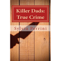 Killer Dads: True Crime: Dads Who Killed Their Kids: Paternal Filicide