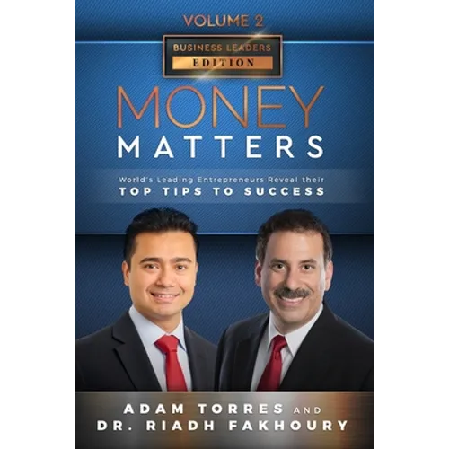 Money Matters: World's Leading Entrepreneurs Reveal Their Top Tips To Success (Business Leaders Vol.2 - Edition 3)