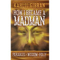 How I Became a Madman: Parables of Folly and Wisdom