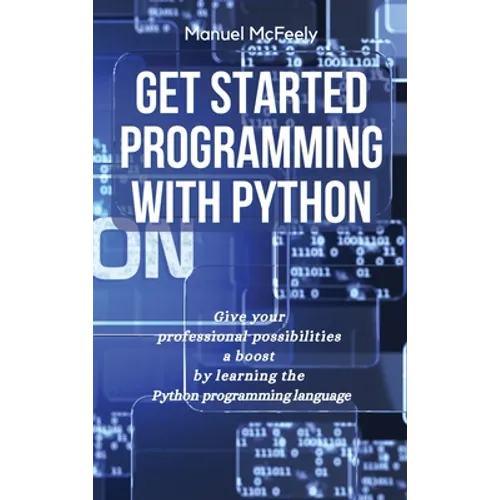 Get Started Programming with Python: Give Your Professional Possibilities a Boost by Learning the Python Programming Language