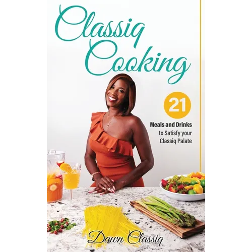 Classiq Cooking: 21 Meals and Drinks to Satisfy your Classiq Palate